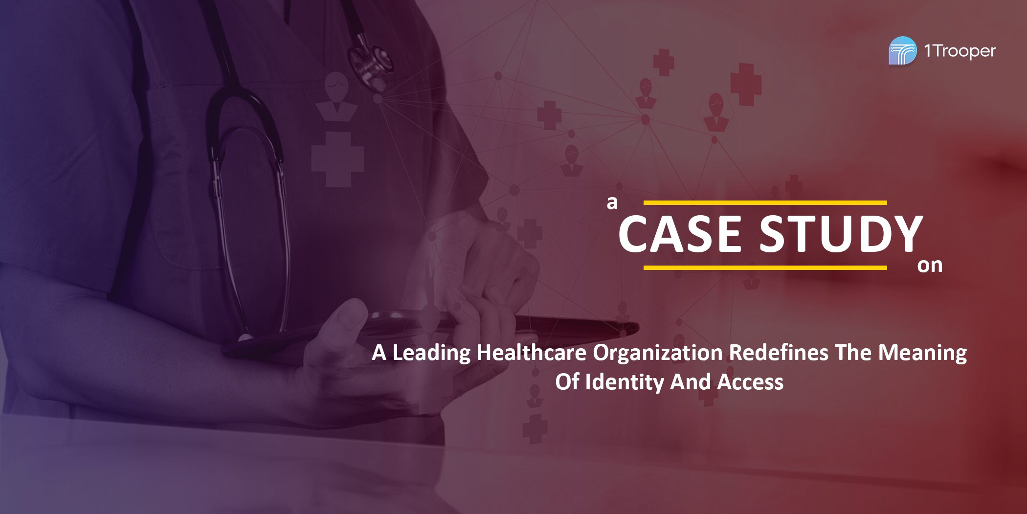 A Leading Healthcare Organization Redefines the Meaning of Identity and Access